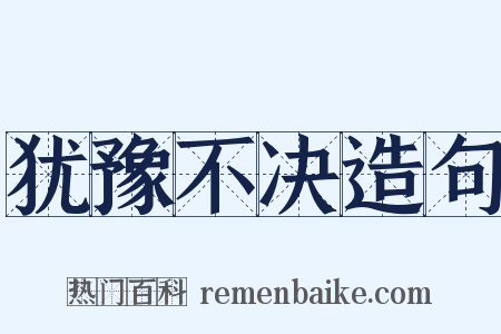 犹豫不决造句是什么意思的图片
